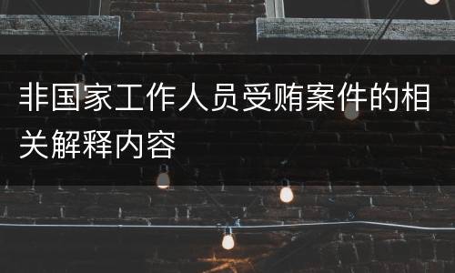 非国家工作人员受贿案件的相关解释内容