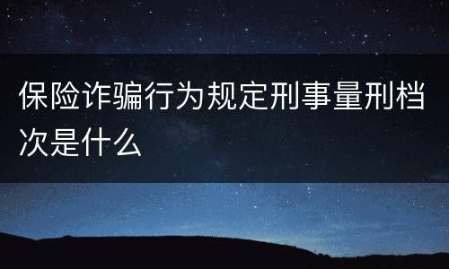 保险诈骗行为规定刑事量刑档次是什么
