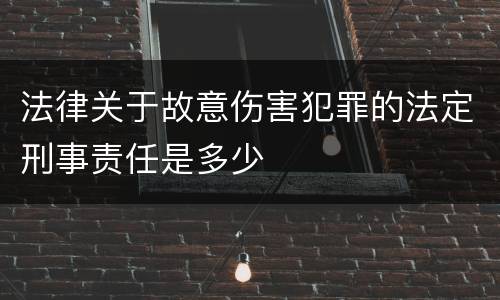 法律关于故意伤害犯罪的法定刑事责任是多少