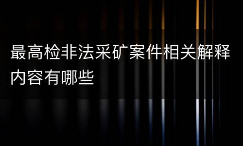 最高检非法采矿案件相关解释内容有哪些