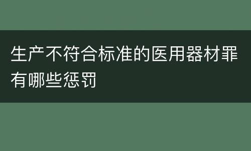 生产不符合标准的医用器材罪有哪些惩罚