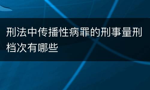 刑法中传播性病罪的刑事量刑档次有哪些