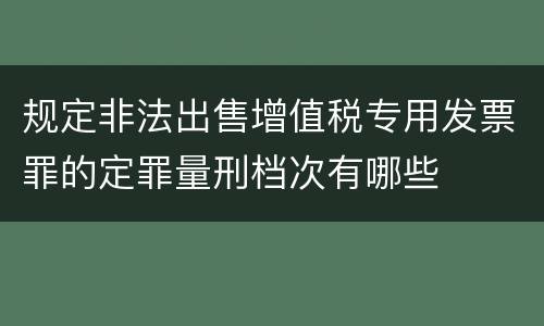 规定非法出售增值税专用发票罪的定罪量刑档次有哪些