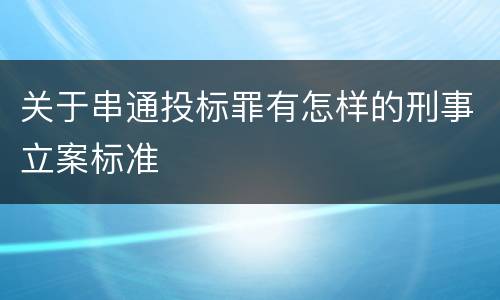 关于串通投标罪有怎样的刑事立案标准