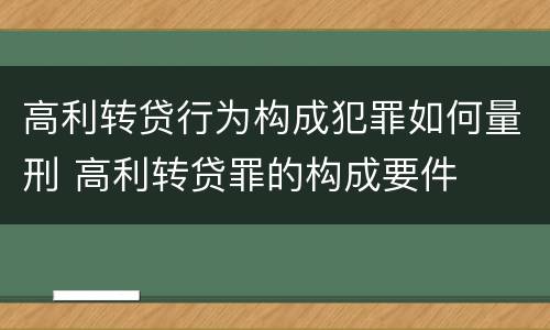高利转贷行为构成犯罪如何量刑 高利转贷罪的构成要件