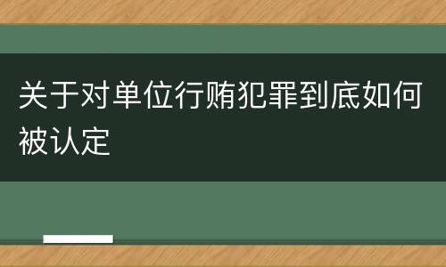 关于对单位行贿犯罪到底如何被认定