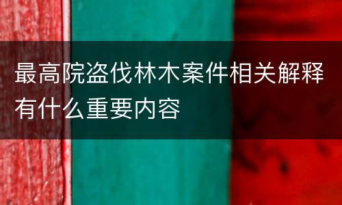 最高院盗伐林木案件相关解释有什么重要内容