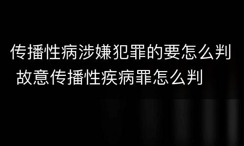 传播性病涉嫌犯罪的要怎么判 故意传播性疾病罪怎么判