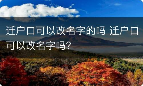 迁户口可以改名字的吗 迁户口可以改名字吗?