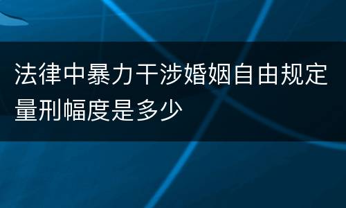 法律中暴力干涉婚姻自由规定量刑幅度是多少