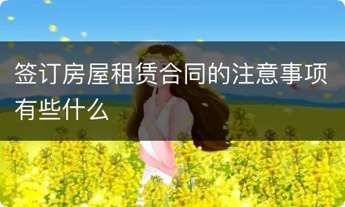 签订房屋租赁合同的注意事项有些什么