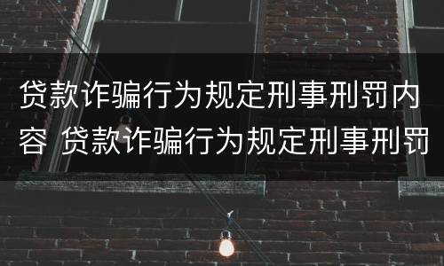 贷款诈骗行为规定刑事刑罚内容 贷款诈骗行为规定刑事刑罚内容包括
