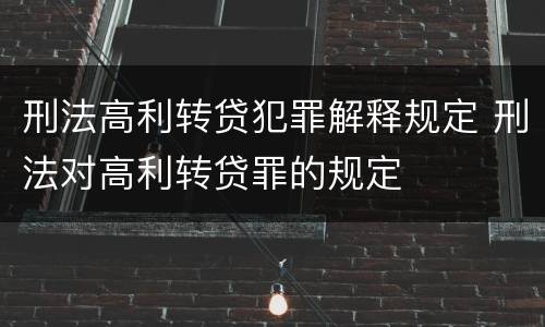 刑法高利转贷犯罪解释规定 刑法对高利转贷罪的规定