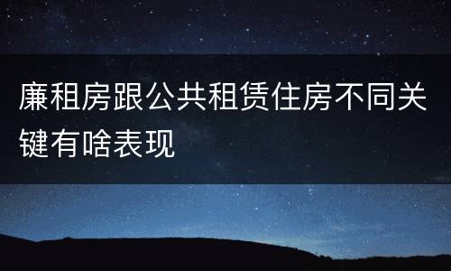 廉租房跟公共租赁住房不同关键有啥表现