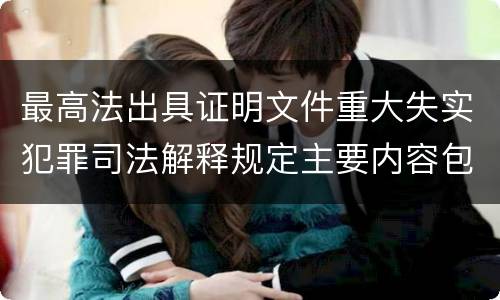 最高法出具证明文件重大失实犯罪司法解释规定主要内容包括什么