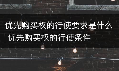 优先购买权的行使要求是什么 优先购买权的行使条件