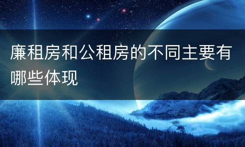 廉租房和公租房的不同主要有哪些体现