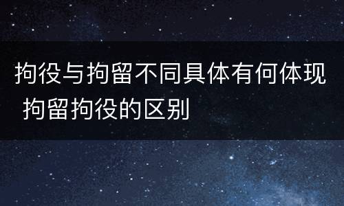 拘役与拘留不同具体有何体现 拘留拘役的区别