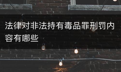 法律对非法持有毒品罪刑罚内容有哪些