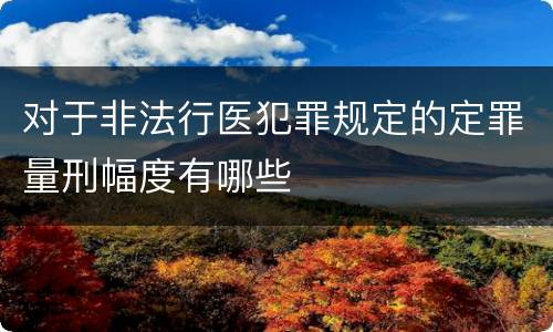 对于非法行医犯罪规定的定罪量刑幅度有哪些