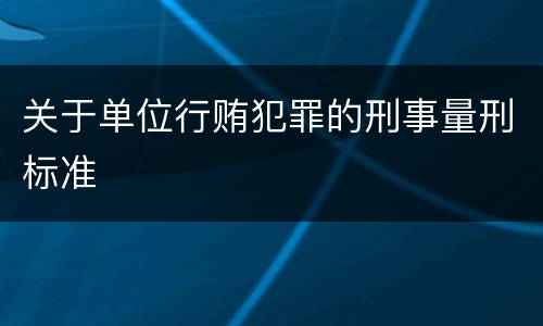关于单位行贿犯罪的刑事量刑标准