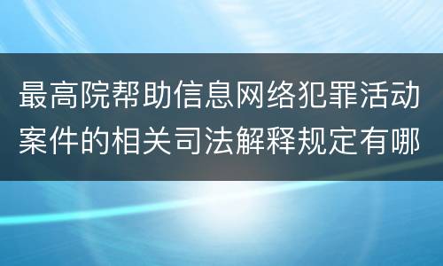 最高院帮助信息网络犯罪活动案件的相关司法解释规定有哪些内容