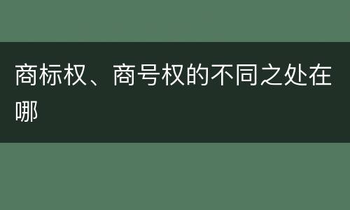 商标权、商号权的不同之处在哪