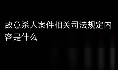 故意杀人案件相关司法规定内容是什么