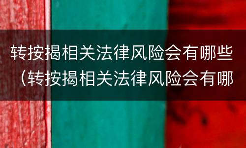 转按揭相关法律风险会有哪些（转按揭相关法律风险会有哪些影响）