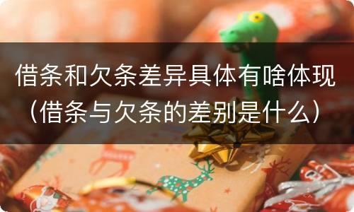 借条和欠条差异具体有啥体现（借条与欠条的差别是什么）