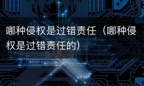 哪种侵权是过错责任(哪种侵权是过错责任的)