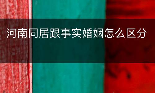 河南同居跟事实婚姻怎么区分
