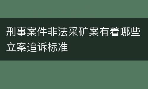 刑事案件非法采矿案有着哪些立案追诉标准