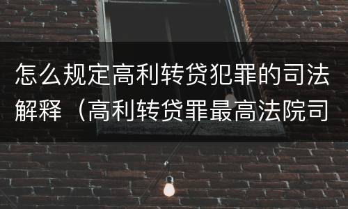 怎么规定高利转贷犯罪的司法解释（高利转贷罪最高法院司法解释）