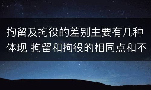 拘留及拘役的差别主要有几种体现 拘留和拘役的相同点和不同点