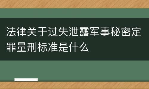 法律关于过失泄露军事秘密定罪量刑标准是什么