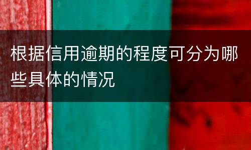根据信用逾期的程度可分为哪些具体的情况
