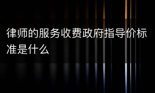 律师的服务收费政府指导价标准是什么