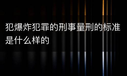 犯爆炸犯罪的刑事量刑的标准是什么样的