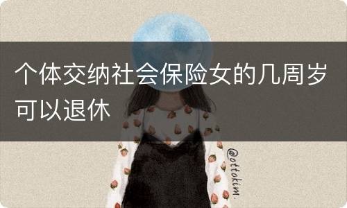 个体交纳社会保险女的几周岁可以退休