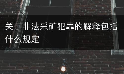 关于非法采矿犯罪的解释包括什么规定