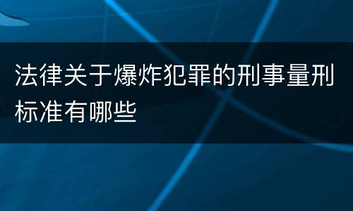 法律关于爆炸犯罪的刑事量刑标准有哪些