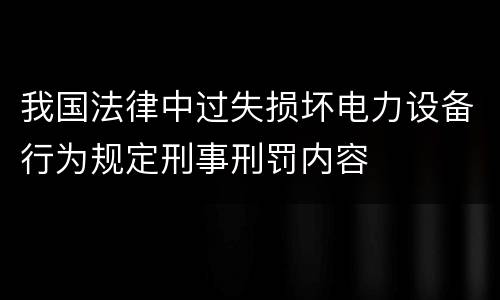 我国法律中过失损坏电力设备行为规定刑事刑罚内容
