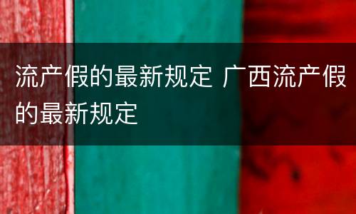流产假的最新规定 广西流产假的最新规定