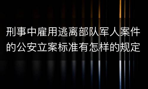 刑事中雇用逃离部队军人案件的公安立案标准有怎样的规定