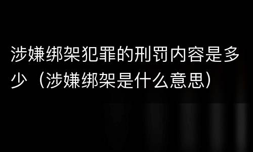 涉嫌绑架犯罪的刑罚内容是多少（涉嫌绑架是什么意思）
