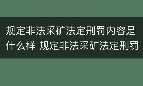 规定非法采矿法定刑罚内容是什么样 规定非法采矿法定刑罚内容是什么样的