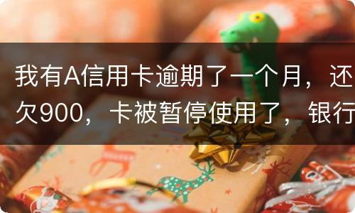 我有A信用卡逾期了一个月，还欠900，卡被暂停使用了，银行会走司法程序吗