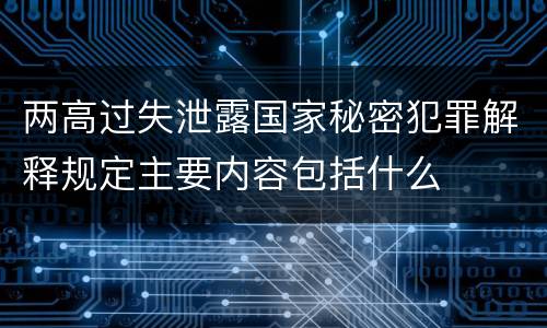 两高过失泄露国家秘密犯罪解释规定主要内容包括什么