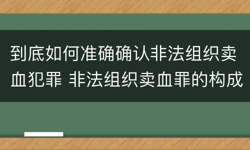 到底如何准确确认非法组织卖血犯罪 非法组织卖血罪的构成要件